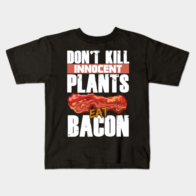 Don't Kill Innocent Plants Eat Bacon Funny Bacon Lovers Kids T-Shirt by Proficient Tees